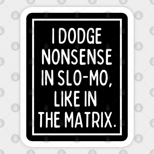 I dodge nonsense in slo-mo/ Sticker by mksjr